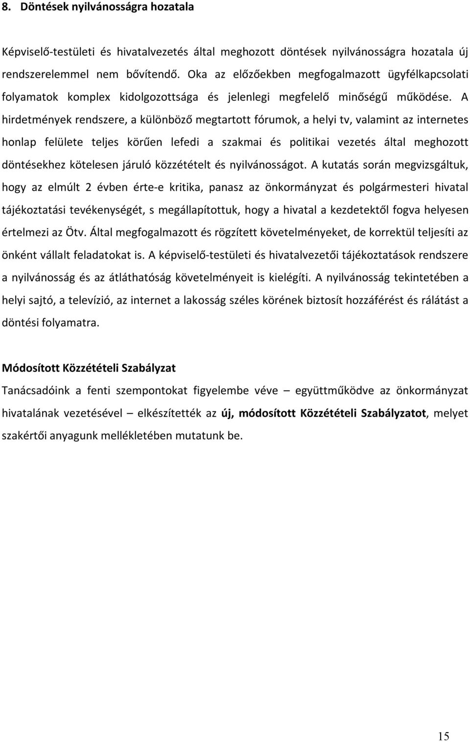 A hirdetmények rendszere, a különböző megtartott fórumok, a helyi tv, valamint az internetes honlap felülete teljes körűen lefedi a szakmai és politikai vezetés által meghozott döntésekhez kötelesen