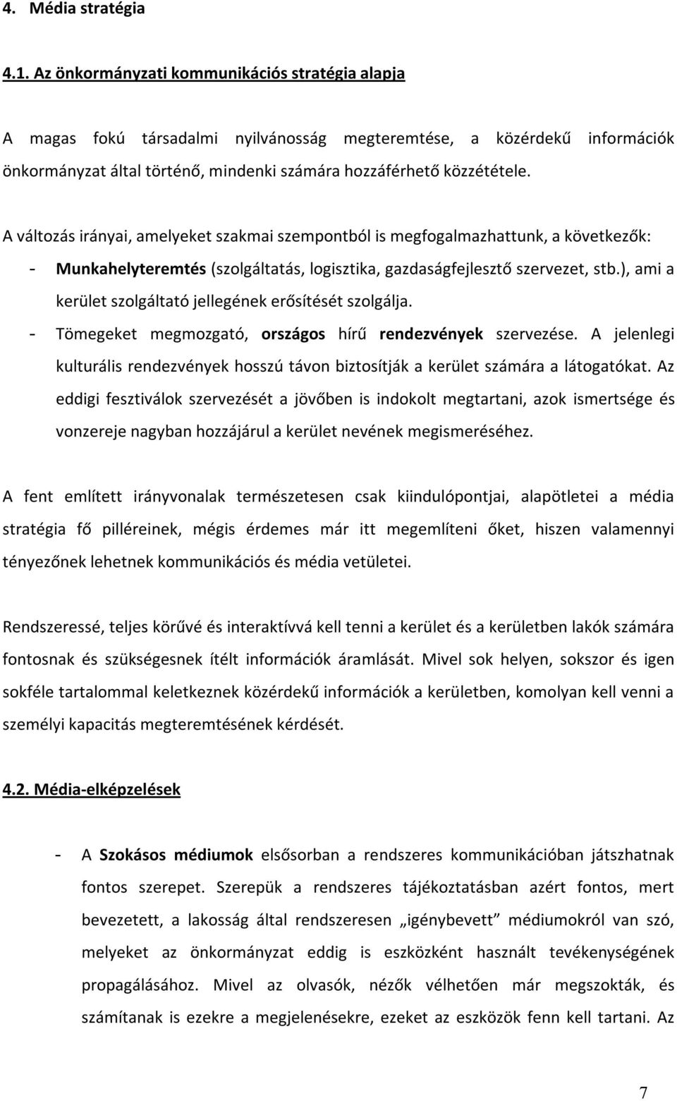 A változás irányai, amelyeket szakmai szempontból is megfogalmazhattunk, a következők: - Munkahelyteremtés (szolgáltatás, logisztika, gazdaságfejlesztő szervezet, stb.