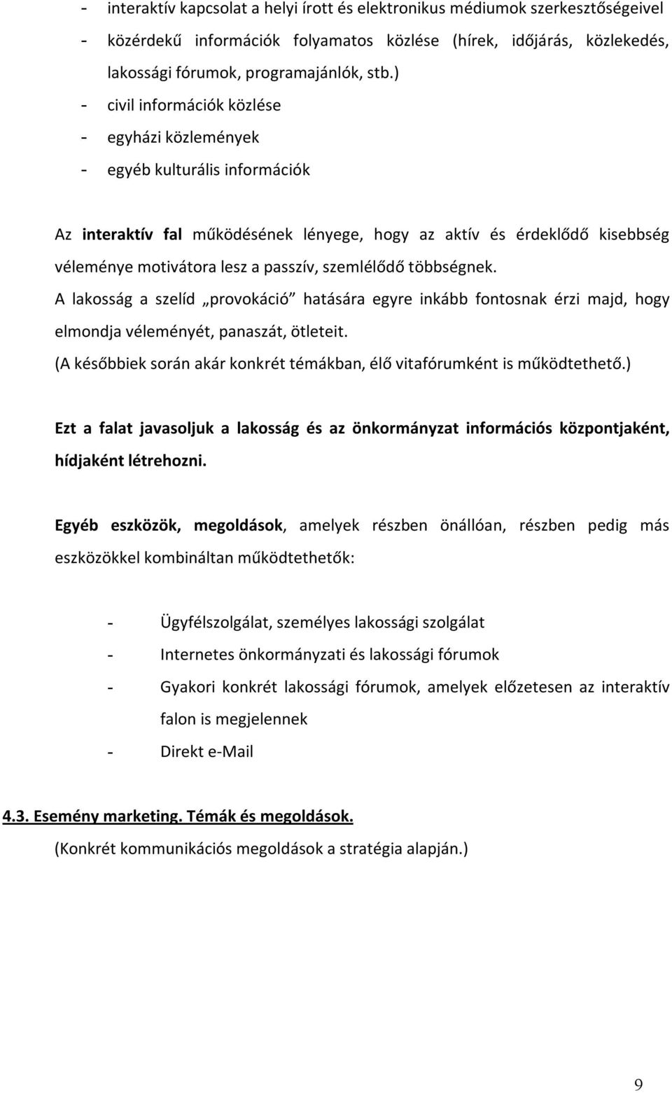 szemlélődő többségnek. A lakosság a szelíd provokáció hatására egyre inkább fontosnak érzi majd, hogy elmondja véleményét, panaszát, ötleteit.