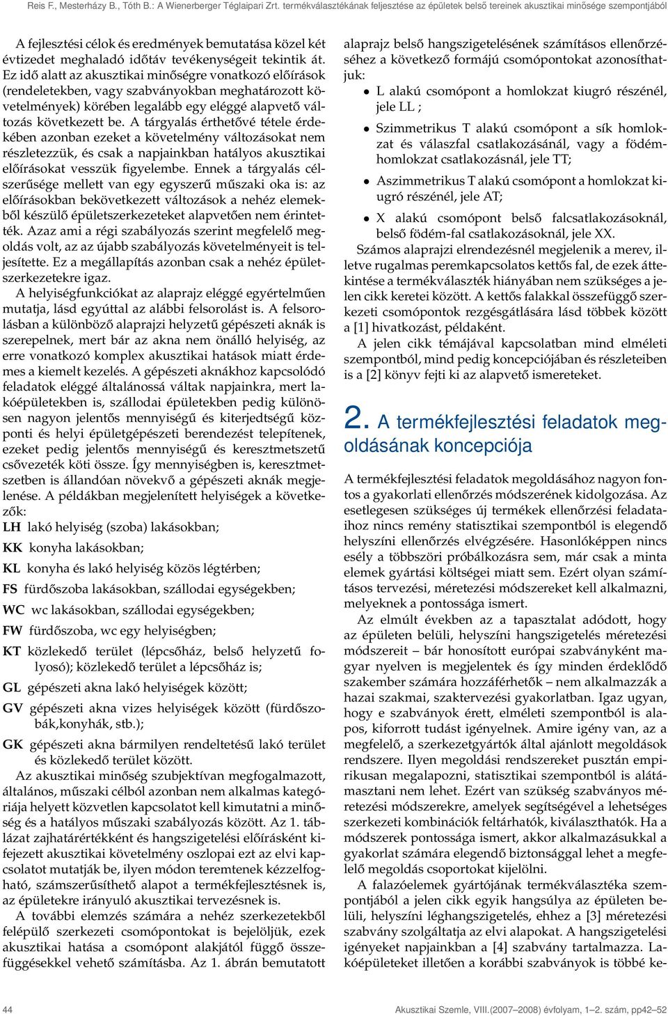 át. Ez idő alatt az akusztikai minőségre vonatkozó előírások (rendeletekben, vagy szabványokban meghatározott követelmények) körében legalább egy eléggé alapvető változás következett be.