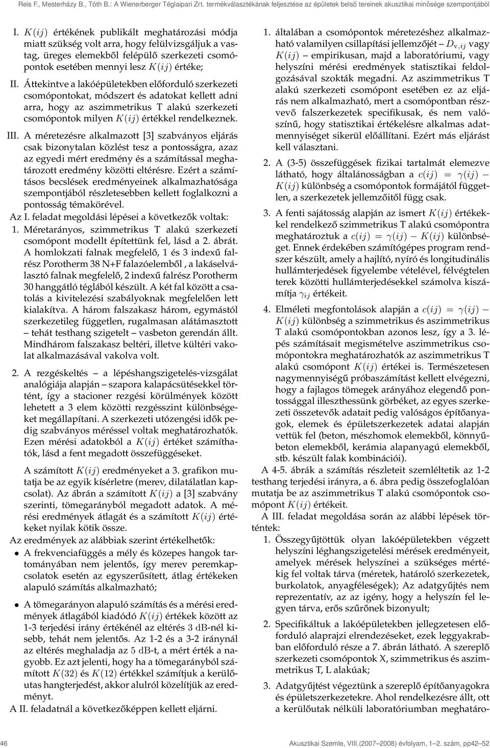 Áttekintve a lakóépületekben előforduló szerkezeti csomópontokat, módszert és adatokat kellett adni arra, hogy az aszimmetrikus T alakú szerkezeti csomópontok milyen K(ij) értékkel rendelkeznek. III.