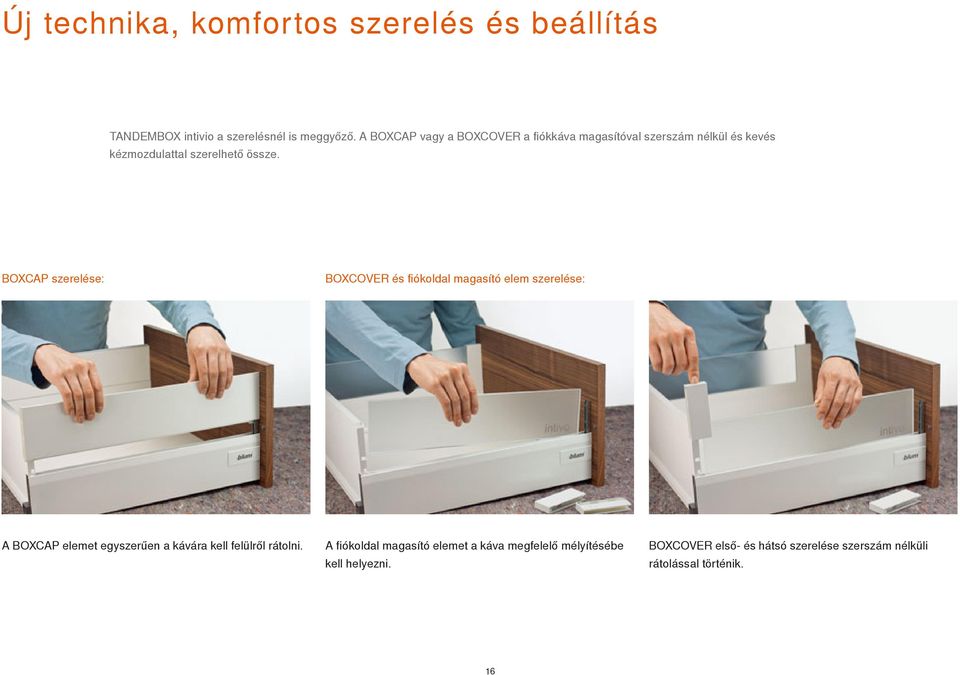 BOXCAP szerelése: BOXCOVER és fiókoldal magasító elem szerelése: A BOXCAP elemet egyszerűen a kávára kell felülről