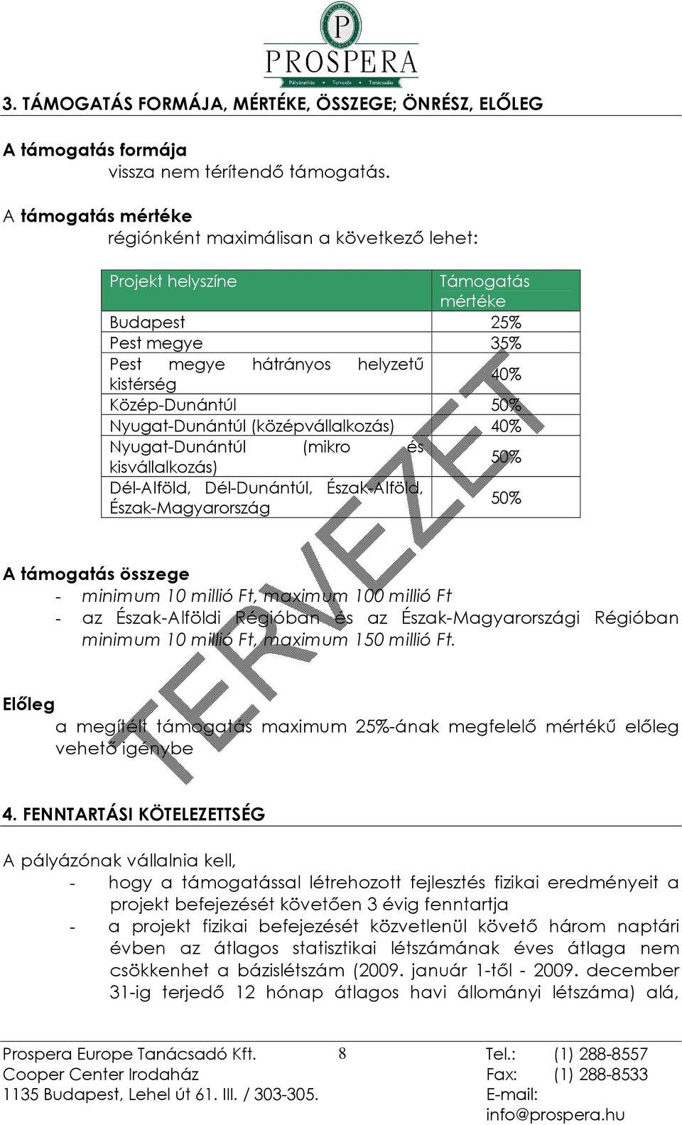 Nyugat-Dunántúl (középvállalkozás) 40% Nyugat-Dunántúl (mikro és kisvállalkozás) 50% Dél-Alföld, Dél-Dunántúl, Észak-Alföld, Észak-Magyarország 50% A támogatás összege - minimum 10 millió Ft, maximum