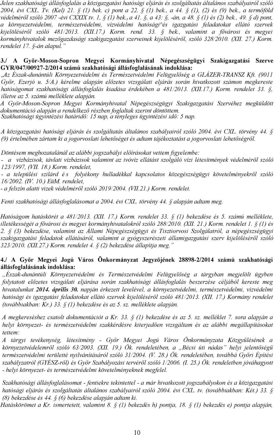 d) pont, a környezetvédelmi, természetvédelmi, vízvédelmi hatósági^és igazgatási feladatokat ellátó szervek kijelöléséről szóló 481/2013. (XII.17.) Korm. rend. 33. bek.