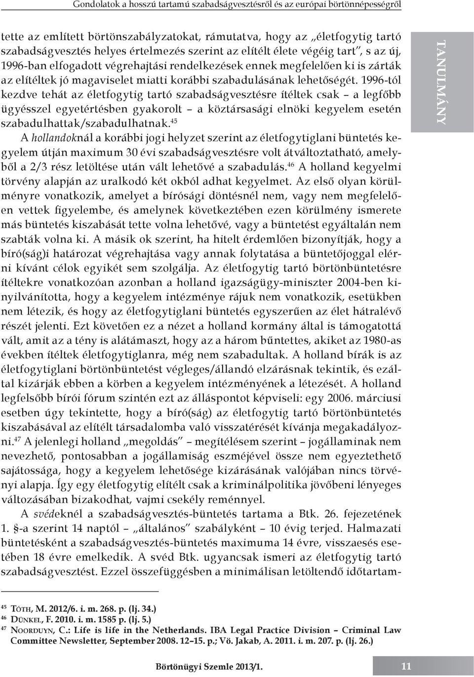 1996-tól kezdve tehát az életfogytig tartó szabadságvesztésre ítéltek csak a legfőbb ügyésszel egyetértésben gyakorolt a köztársasági elnöki kegyelem esetén szabadulhattak/szabadulhatnak.