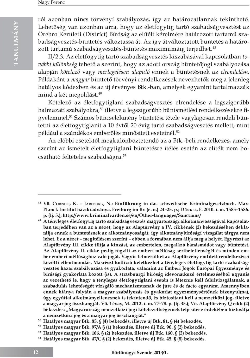 Az így átváltoztatott büntetés a határozott tartamú szabadságvesztés-büntetés maximumáig terjedhet. 48 II/2.3.