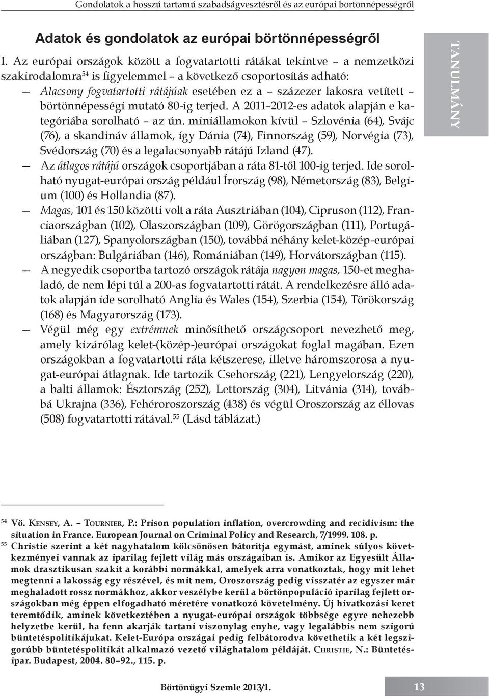 lakosra vetített börtönnépességi mutató 80-ig terjed. A 2011 2012-es adatok alapján e kategóriába sorolható az ún.