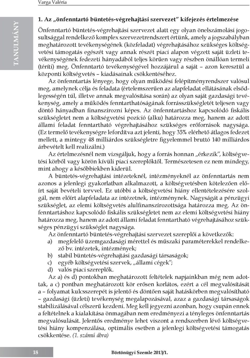 értünk, amely a jogszabályban meghatározott tevékenységének (közfeladat) végrehajtásához szükséges költségvetési támogatás egészét vagy annak részét piaci alapon végzett saját üzleti tevékenységének