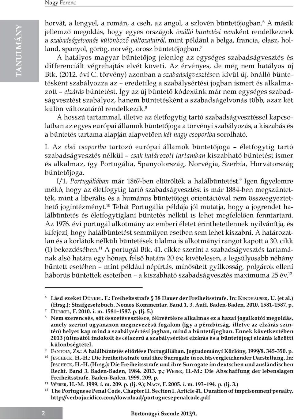 norvég, orosz büntetőjogban. 7 A hatályos magyar büntetőjog jelenleg az egységes szabadságvesztés és differenciált végrehajtás elvét követi. Az érvényes, de még nem hatályos új Btk. (2012. évi C.