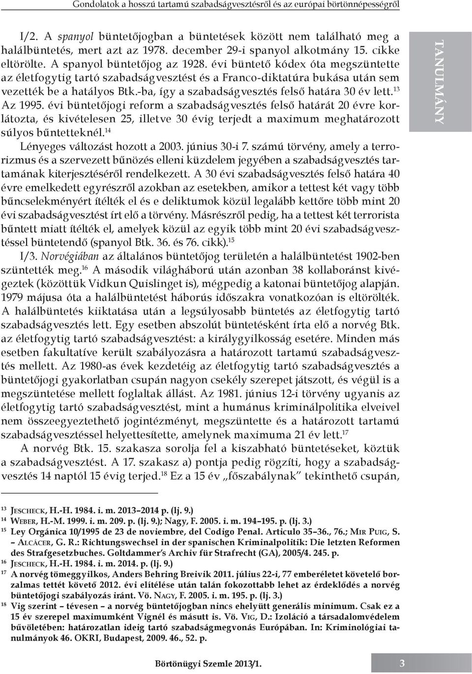 évi büntető kódex óta megszüntette az életfogytig tartó szabadságvesztést és a Franco-diktatúra bukása után sem vezették be a hatályos Btk.-ba, így a szabadságvesztés felső határa 30 év lett.