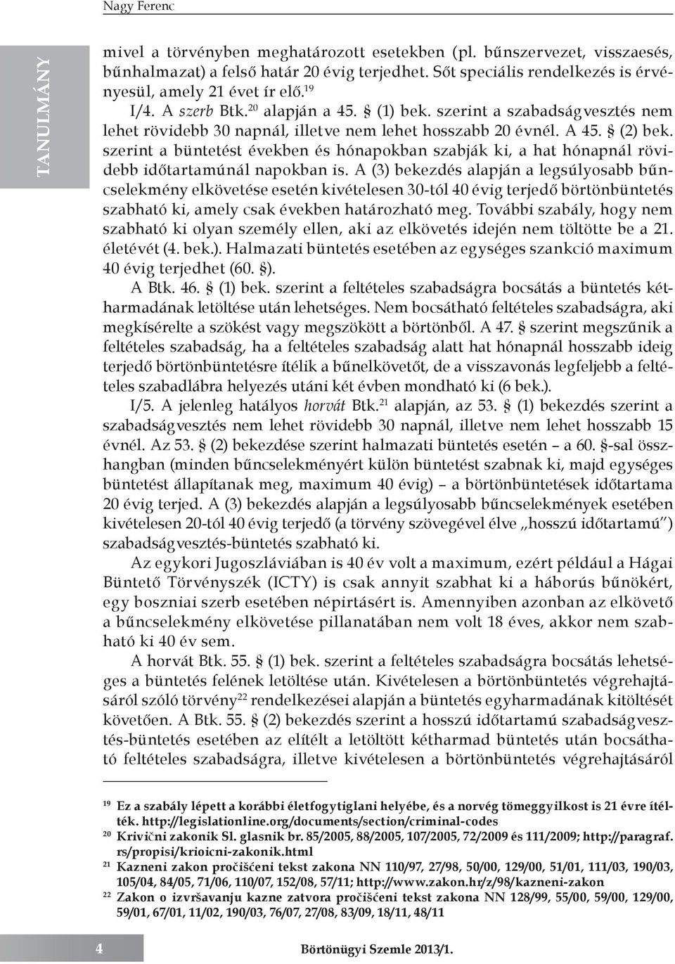 szerint a szabadságvesztés nem lehet rövidebb 30 napnál, illetve nem lehet hosszabb 20 évnél. A 45. (2) bek.