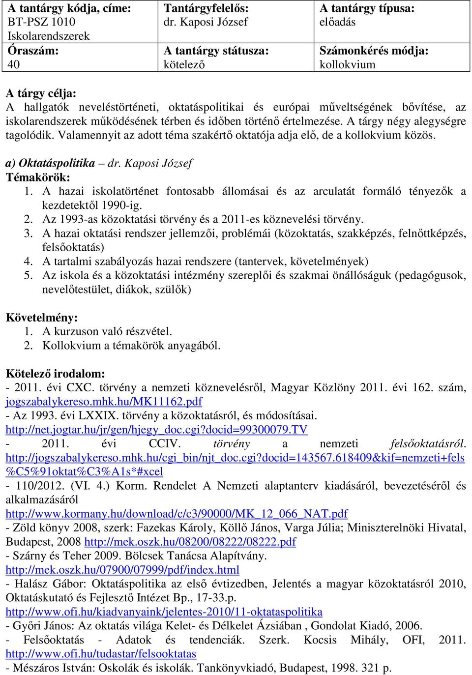 az iskolarendszerek működésének térben és időben történő értelmezése. A tárgy négy alegységre tagolódik. Valamennyit az adott téma szakértő oktatója adja elő, de a kollokvium közös.