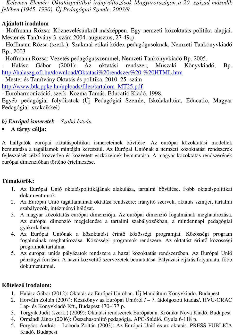 ): Szakmai etikai kódex pedagógusoknak, Nemzeti Tankönyvkiadó Bp., 2003 - Hoffmann Rózsa: Vezetés pedagógusszemmel, Nemzeti Tankönyvkiadó Bp. 2005.