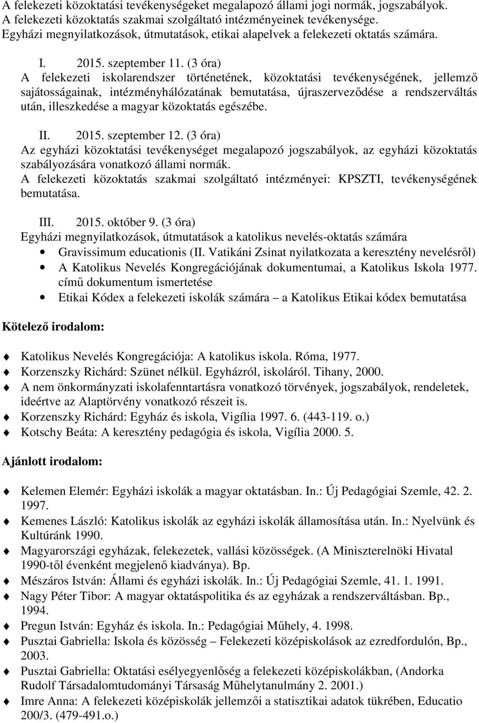 (3 óra) A felekezeti iskolarendszer történetének, közoktatási tevékenységének, jellemző sajátosságainak, intézményhálózatának bemutatása, újraszerveződése a rendszerváltás után, illeszkedése a magyar