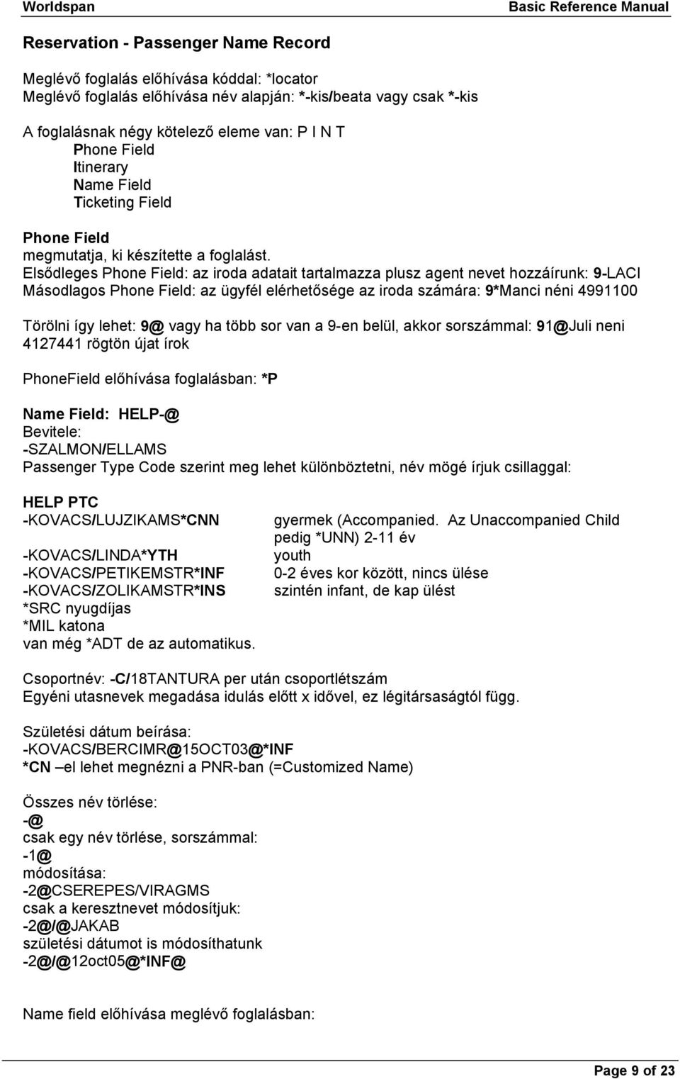 Elsődleges Phone Field: az iroda adatait tartalmazza plusz agent nevet hozzáírunk: 9-LACI Másodlagos Phone Field: az ügyfél elérhetősége az iroda számára: 9*Manci néni 4991100 Törölni így lehet: 9@