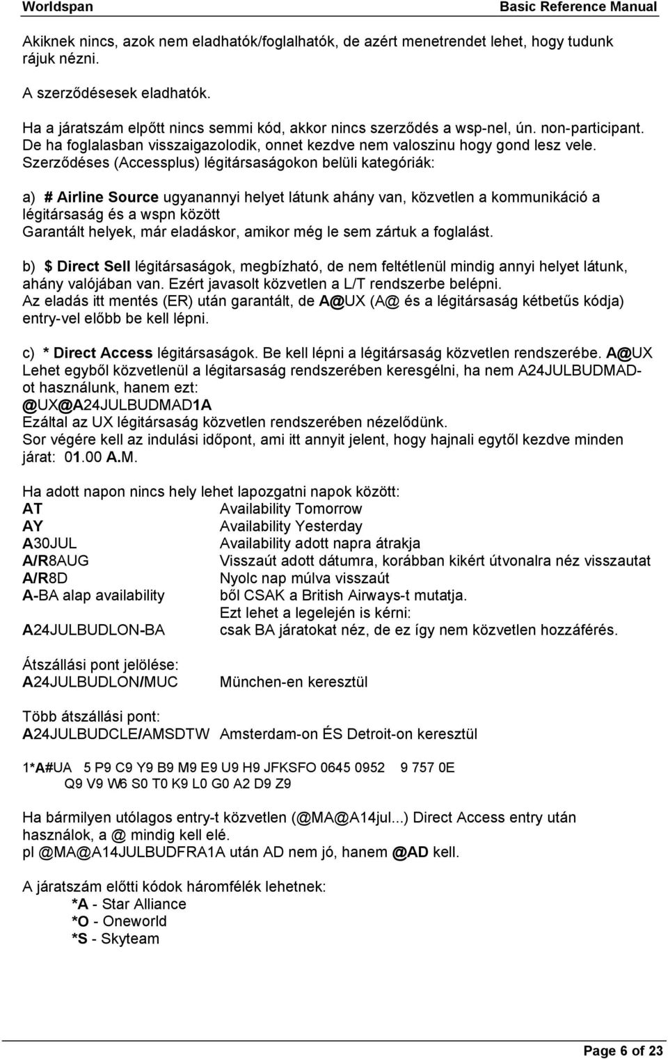 Szerződéses (Accessplus) légitársaságokon belüli kategóriák: a) # Airline Source ugyanannyi helyet látunk ahány van, közvetlen a kommunikáció a légitársaság és a wspn között Garantált helyek, már