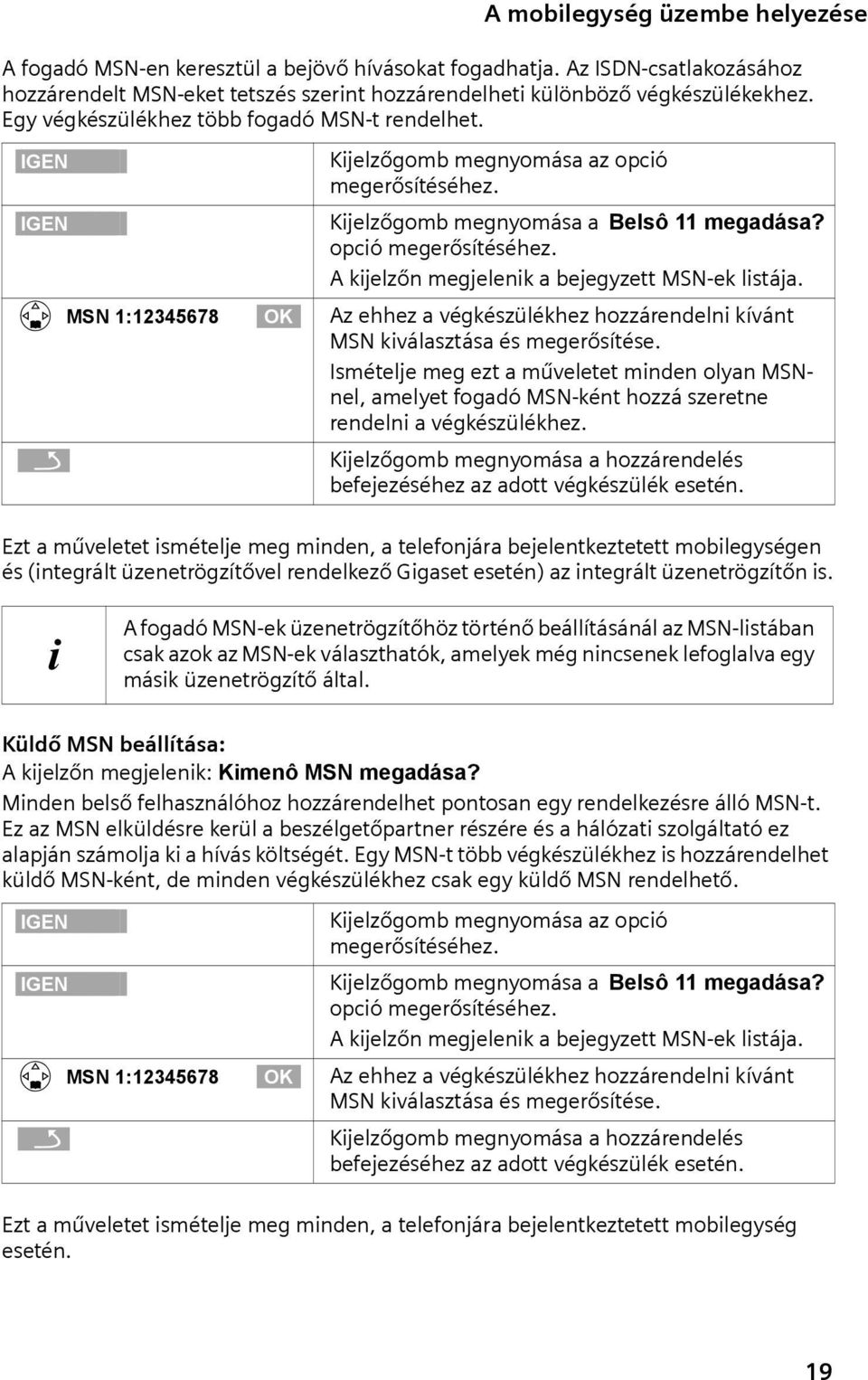 Kijelzőgomb megnyomása a Belsô 11 megadása? opció megerősítéséhez. A kijelzőn megjelenik a bejegyzett MSN-ek listája.