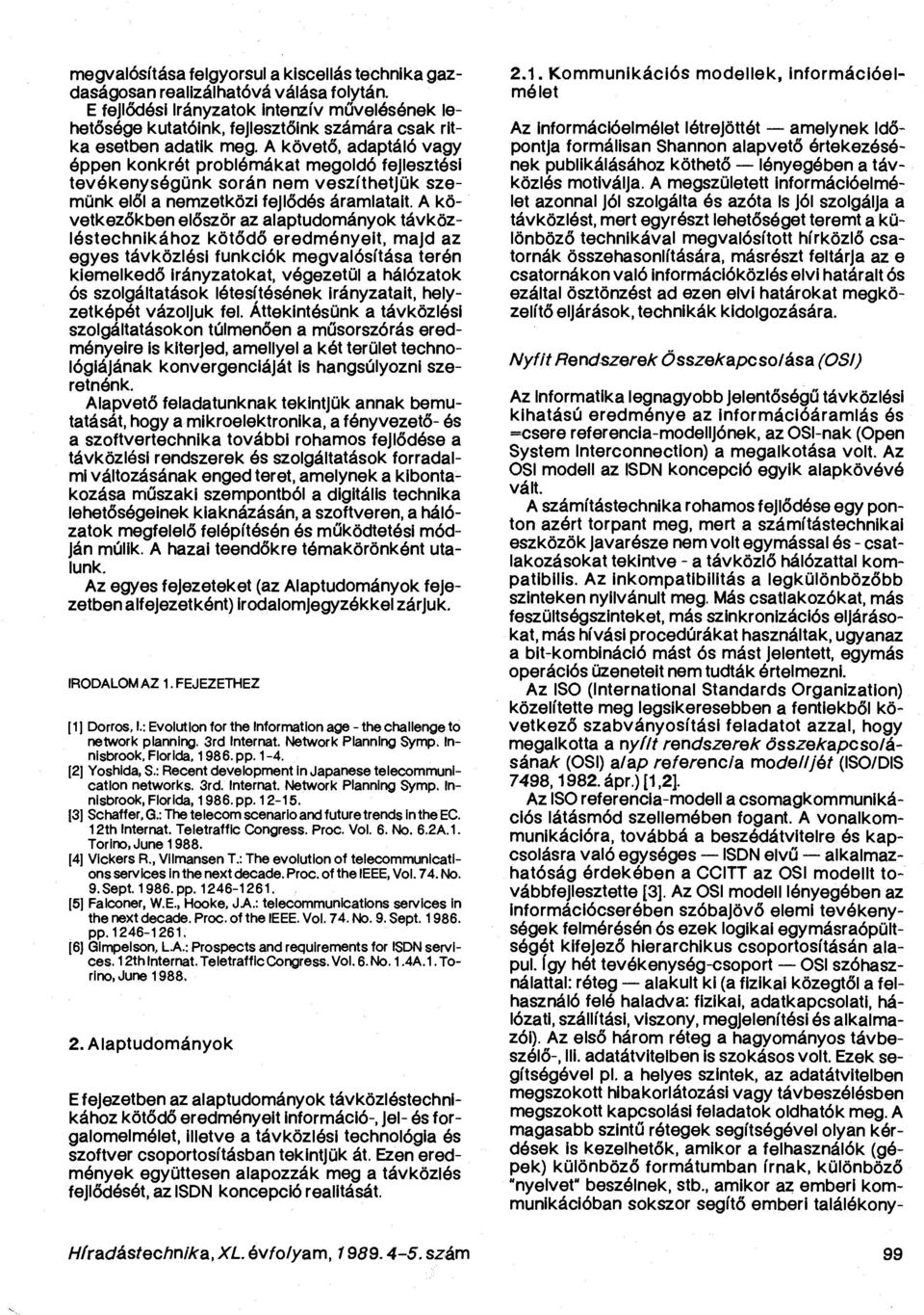 A követő, adaptáló vagy éppen konkrét problémákat megoldó fejlesztési tevékenységünk során nem veszíthetjük szemünk elől a nemzetközi fejlődés áramlatait.