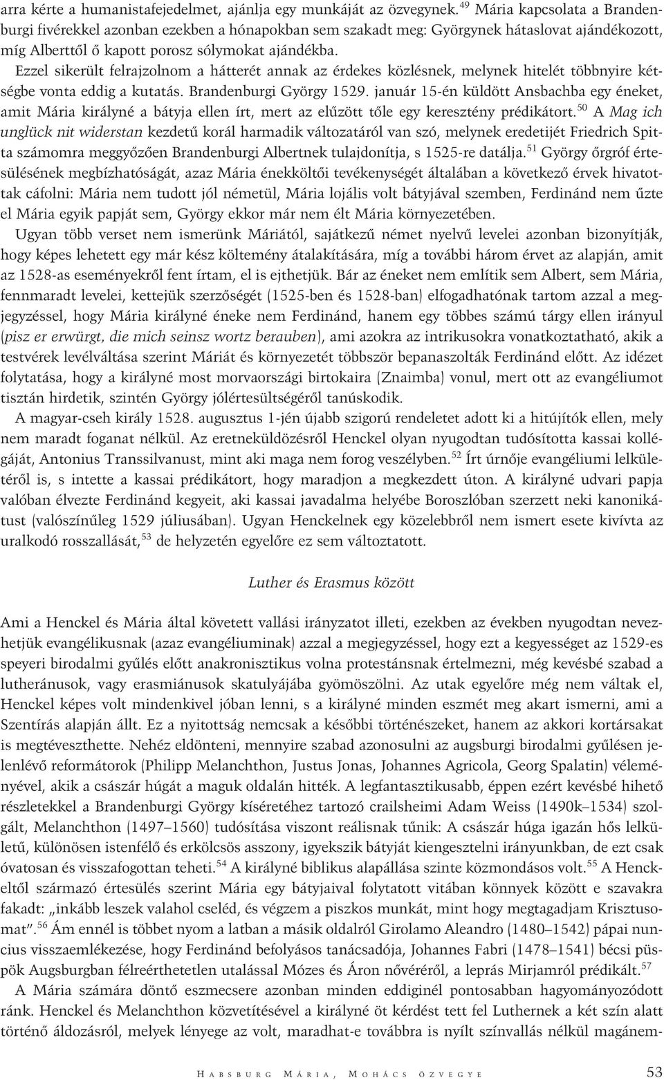 Ezzel sikerült felrajzolnom a hátterét annak az érdekes közlésnek, melynek hitelét többnyire kétségbe vonta eddig a kutatás. Brandenburgi György 1529.