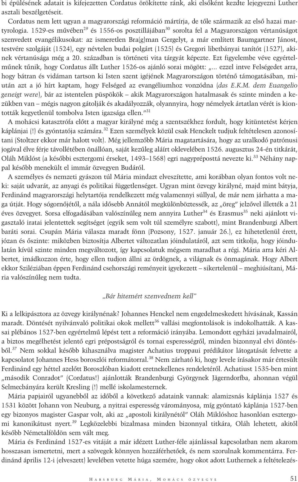 1529-es mûvében 29 és 1556-os posztillájában 30 sorolta fel a Magyarországon vértanúságot szenvedett evangélikusokat: az ismeretlen Bra(g)man Gergelyt, a már említett Baumgartner Jánost, testvére