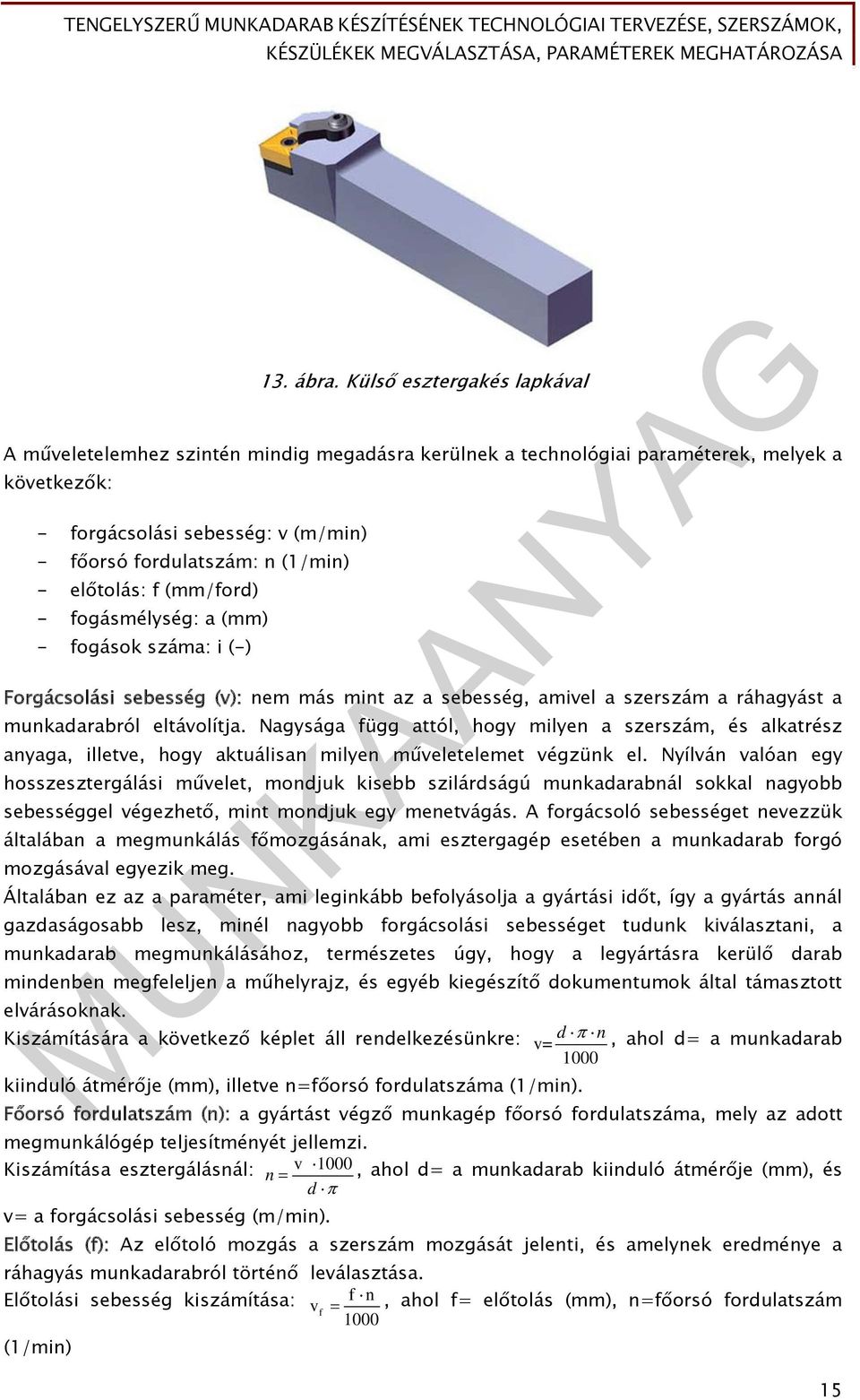 előtolás: f (mm/ford) - fogásmélység: a (mm) - fogások száma: i (-) Forgácsolási sebesség (v): nem más mint az a sebesség, amivel a szerszám a ráhagyást a munkadarabról eltávolítja.