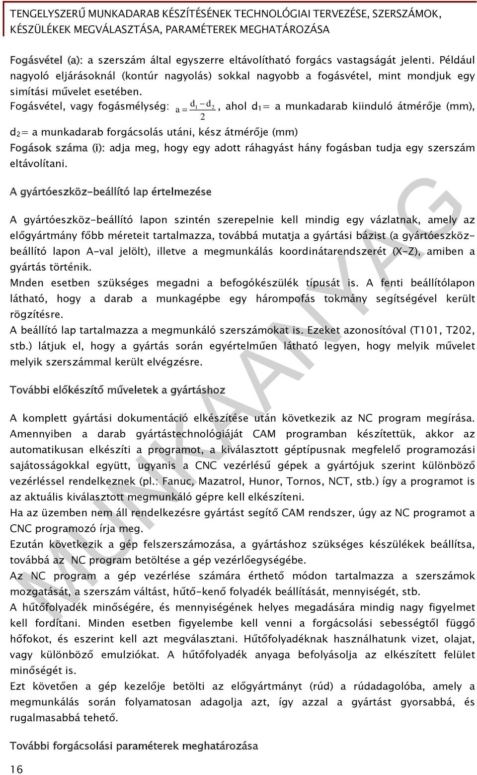 Fogásvétel, vagy fogásmélység: d1 d2 a, ahol d 1 = a munkadarab kiinduló átmérője (mm), 2 d 2 = a munkadarab forgácsolás utáni, kész átmérője (mm) Fogások száma (i): adja meg, hogy egy adott