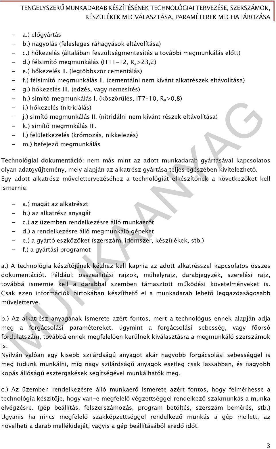 (köszörülés, IT7-10, R a >0,8) - i.) hőkezelés (nitridálás) - j.) simító megmunkálás II. (nitridálni nem kívánt részek eltávolítása) - k.) simítő megmnkálás III. - l.