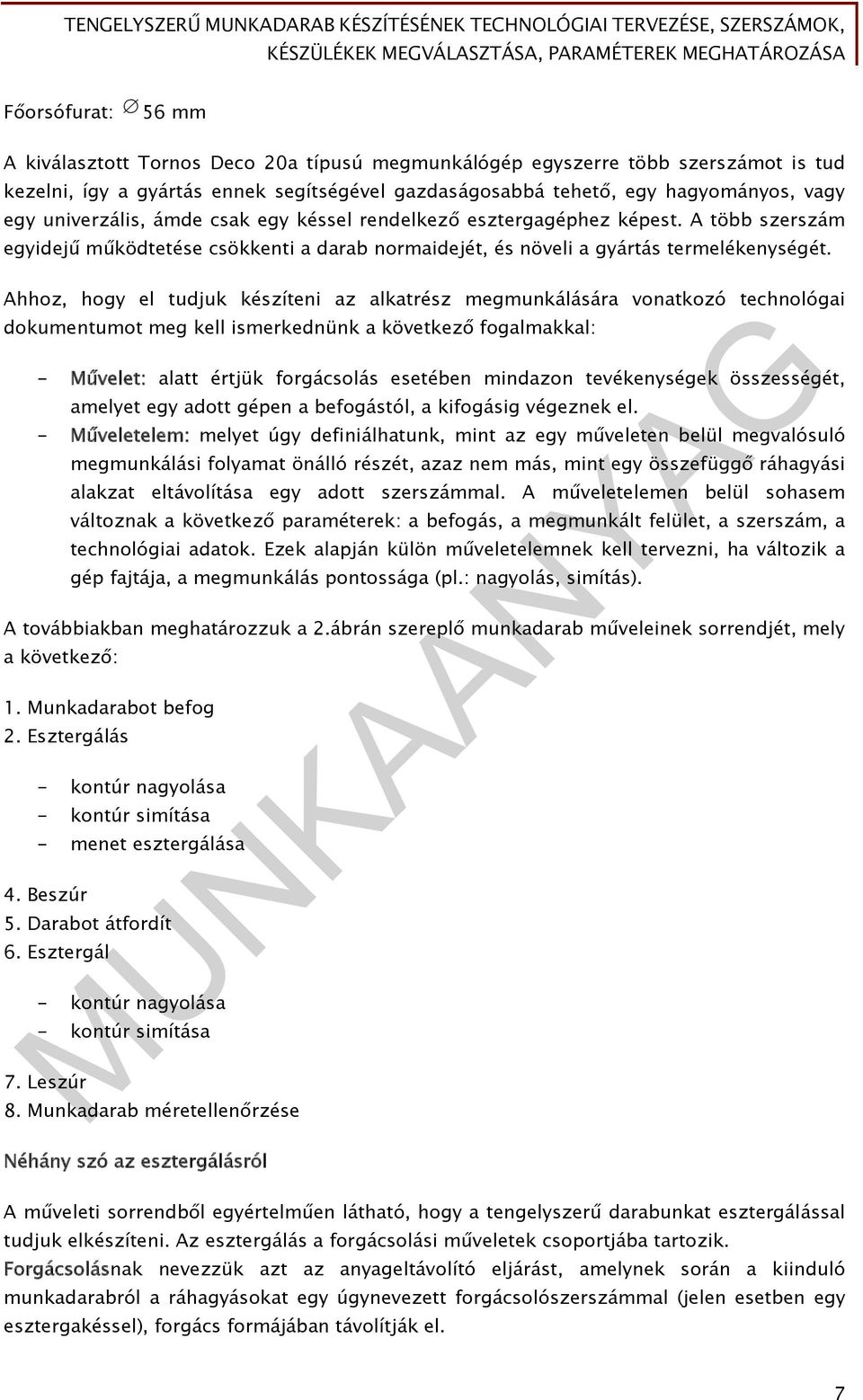 Ahhoz, hogy el tudjuk készíteni az alkatrész megmunkálására vonatkozó technológai dokumentumot meg kell ismerkednünk a következő fogalmakkal: - Művelet: alatt értjük forgácsolás esetében mindazon