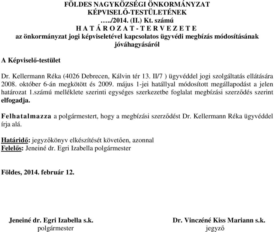 Kellermann Réka (4026 Debrecen, Kálvin tér 13. II/7 ) ügyvéddel jogi szolgáltatás ellátására 2008. október 6-án megkötött és 2009. május 1-jei hatállyal módosított megállapodást a jelen határozat 1.