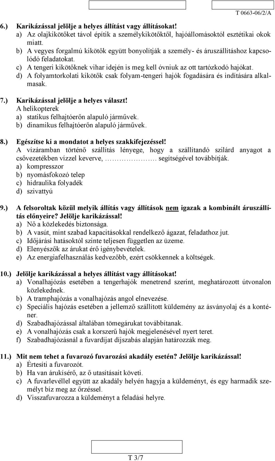 d) A folyamtorkolati kikötők csak folyam-tengeri hajók fogadására és indítására alkalmasak. 7.) Karikázással jelölje a helyes választ! A helikopterek a) statikus felhajtóerőn alapuló járművek.