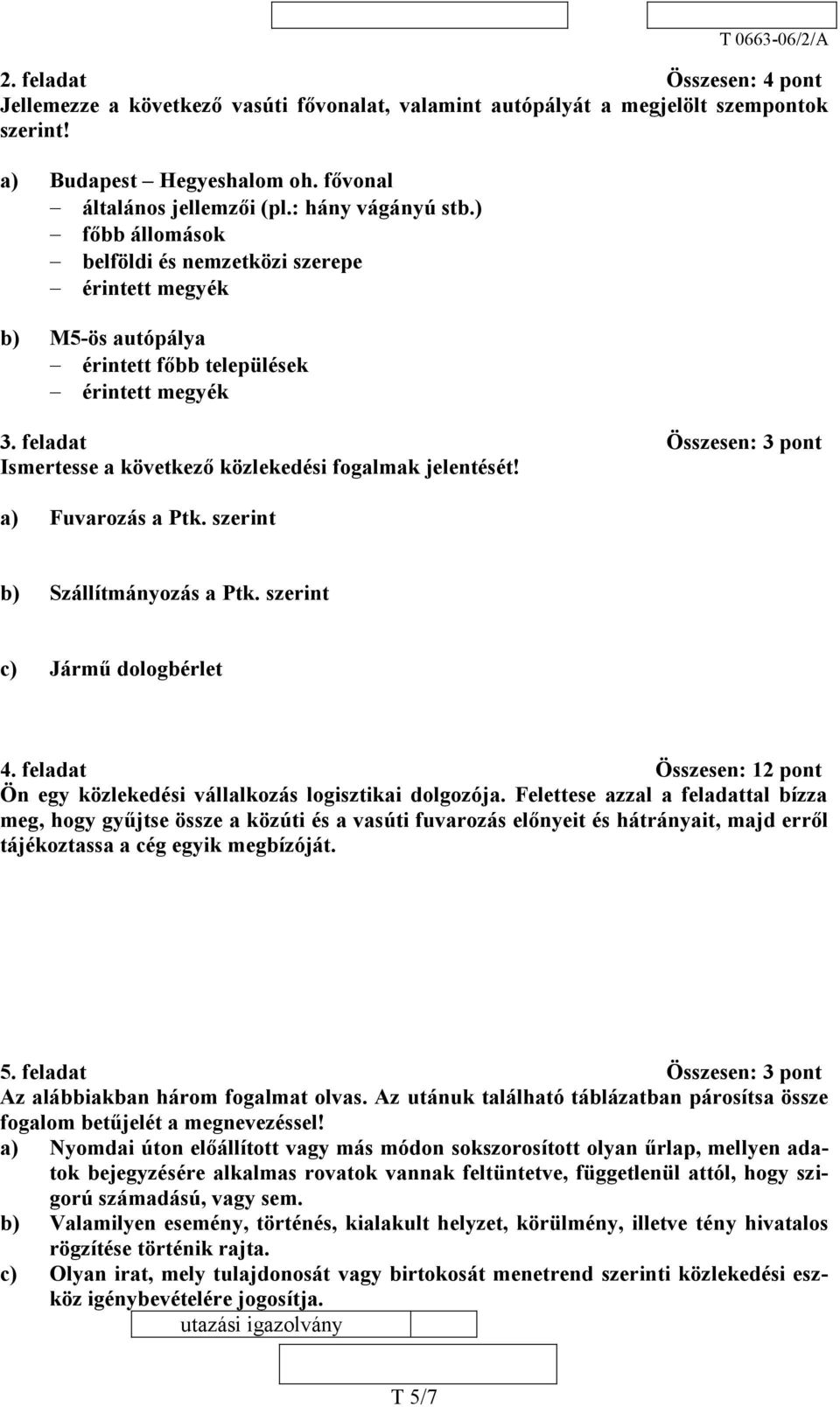 feladat Összesen: 3 pont Ismertesse a következő közlekedési fogalmak jelentését! a) Fuvarozás a Ptk. szerint b) Szállítmányozás a Ptk. szerint c) Jármű dologbérlet 4.