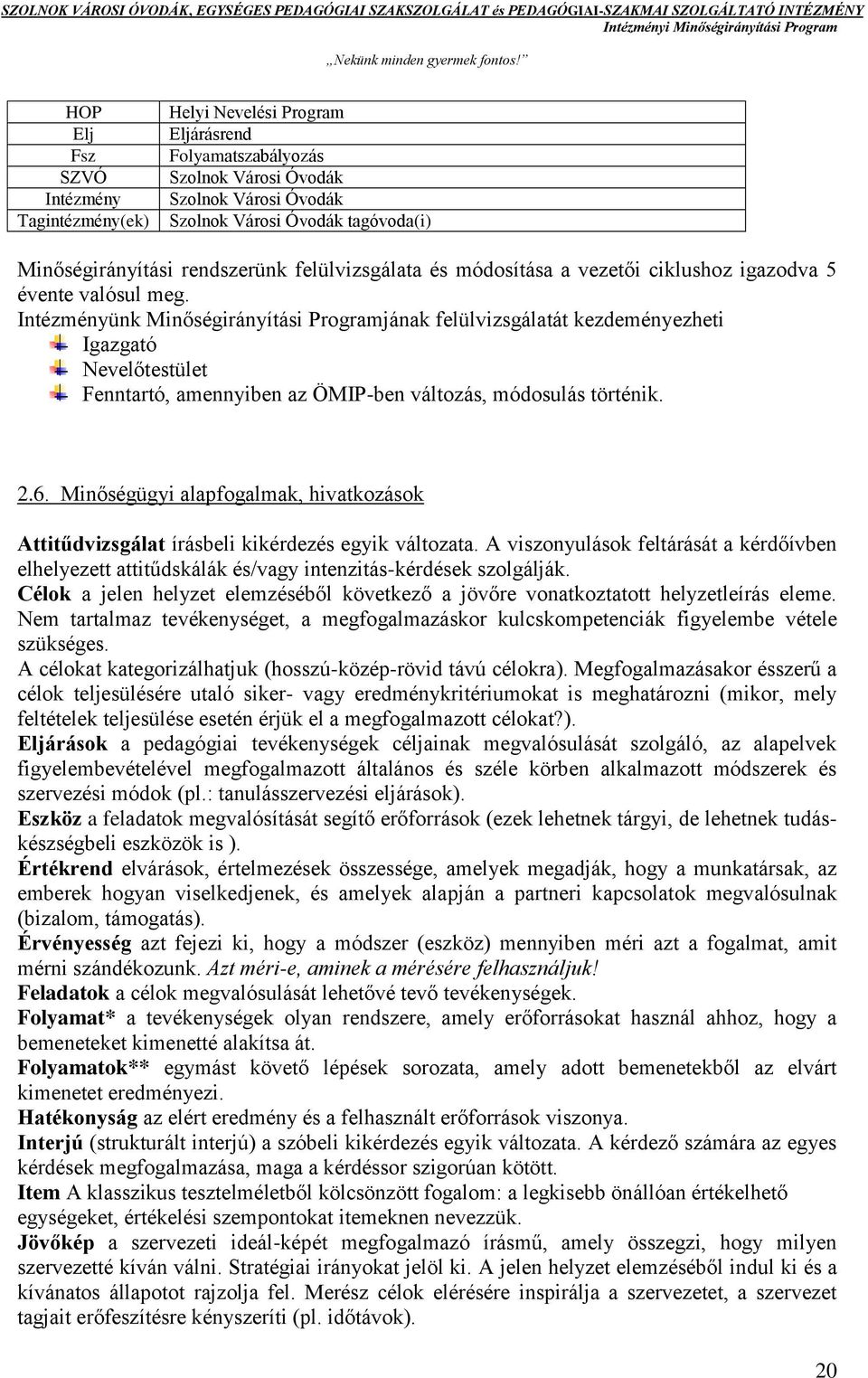 Intézményünk Minőségirányítási Programjának felülvizsgálatát kezdeményezheti Igazgató Nevelőtestület Fenntartó, amennyiben az ÖMIP-ben változás, módosulás történik. 2.6.