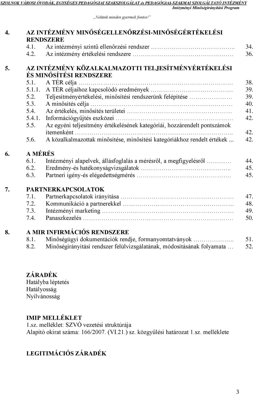 Teljesítményértékelési, minősítési rendszerünk felépítése 39. 5.3. A minősítés célja 40. 5.4. Az értékelés, minősítés területei 41. 5.4.1. Információgyűjtés eszközei 42. 5.5. Az egyéni teljesítmény értékelésének kategóriái, hozzárendelt pontszámok itemenként.