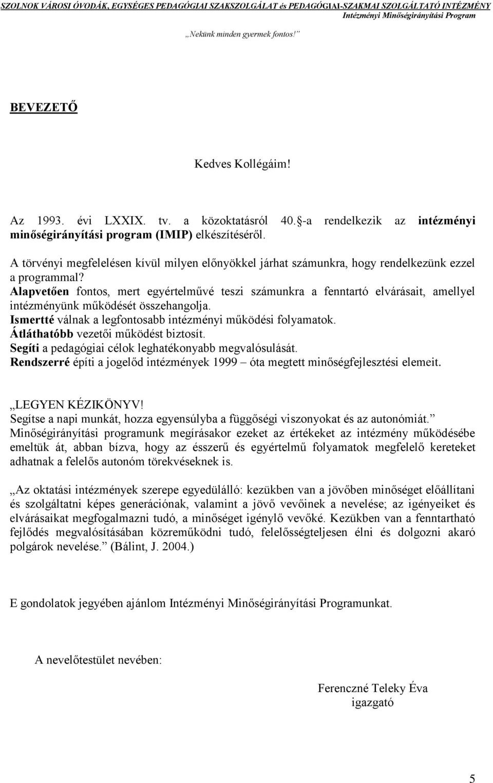 Alapvetően fontos, mert egyértelművé teszi számunkra a fenntartó elvárásait, amellyel intézményünk működését összehangolja. Ismertté válnak a legfontosabb intézményi működési folyamatok.