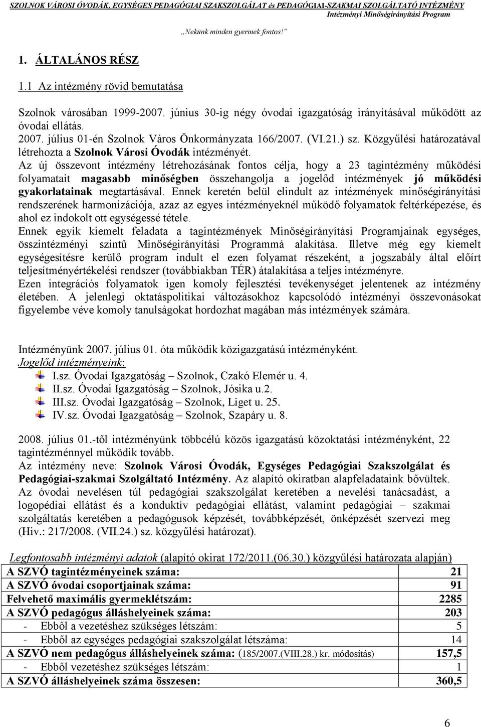 Az új összevont intézmény létrehozásának fontos célja, hogy a 23 tagintézmény működési folyamatait magasabb minőségben összehangolja a jogelőd intézmények jó működési gyakorlatainak megtartásával.