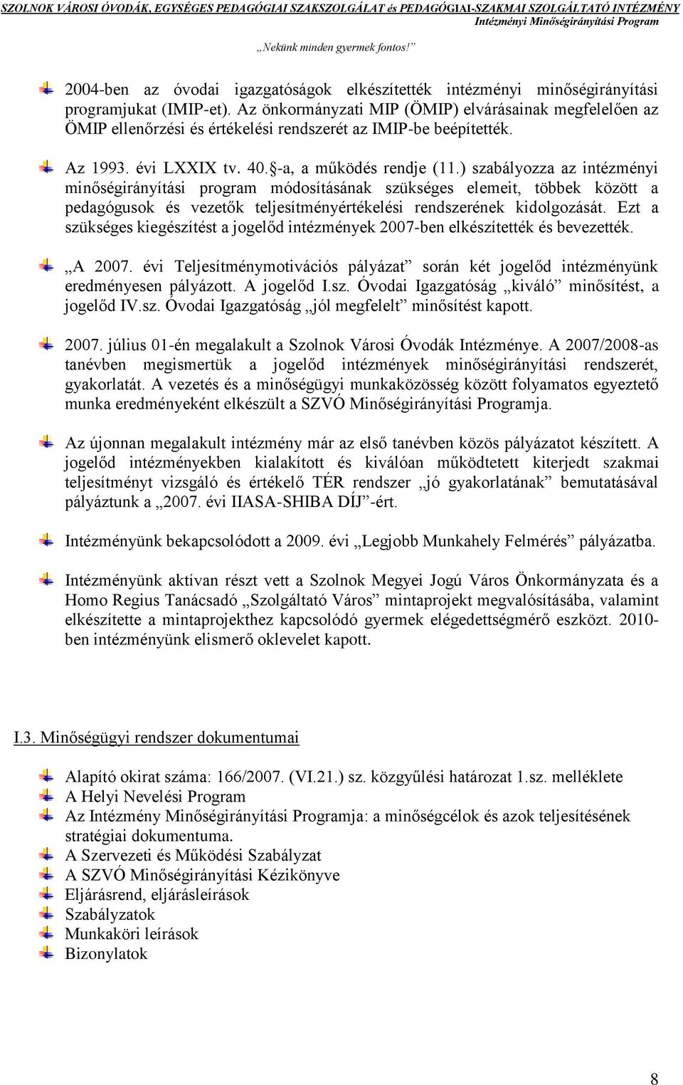 ) szabályozza az intézményi minőségirányítási program módosításának szükséges elemeit, többek között a pedagógusok és vezetők teljesítményértékelési rendszerének kidolgozását.