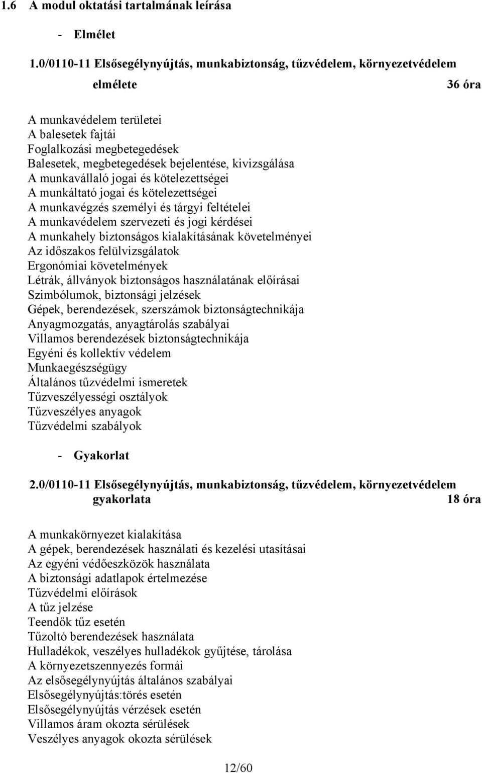 bejelentése, kivizsgálása A munkavállaló jogai és kötelezettségei A munkáltató jogai és kötelezettségei A munkavégzés személyi és tárgyi feltételei A munkavédelem szervezeti és jogi kérdései A