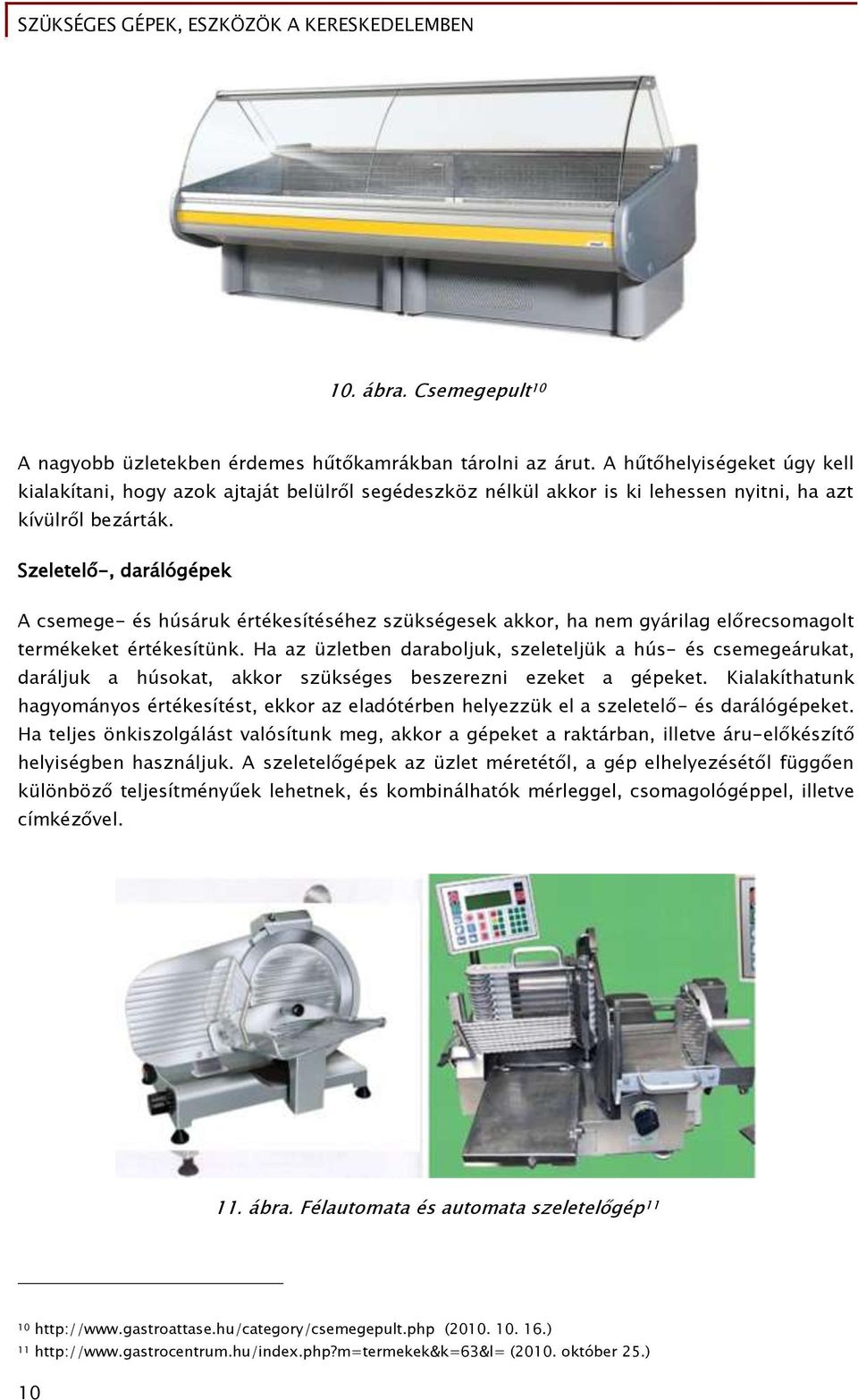 Szeletelő-, darálógépek A csemege- és húsáruk értékesítéséhez szükségesek akkor, ha nem gyárilag előrecsomagolt termékeket értékesítünk.