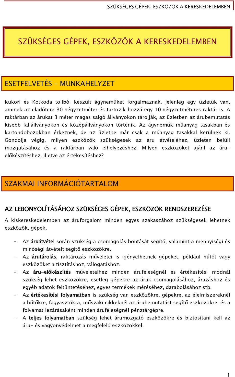 A raktárban az árukat 3 méter magas salgó állványokon tárolják, az üzletben az árubemutatás kisebb faliállványokon és középállványokon történik.