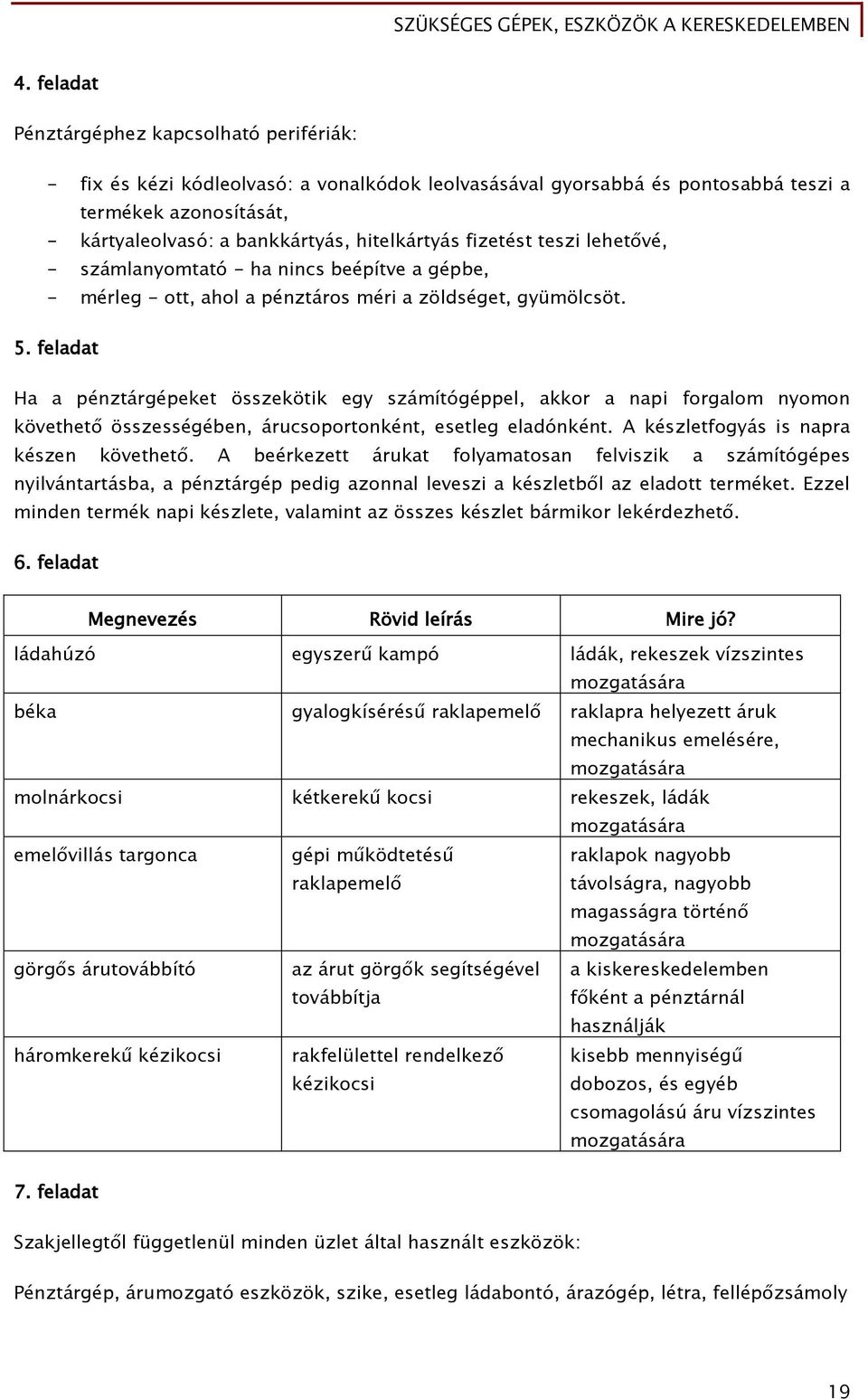 feladat Ha a pénztárgépeket összekötik egy számítógéppel, akkor a napi forgalom nyomon követhető összességében, árucsoportonként, esetleg eladónként. A készletfogyás is napra készen követhető.