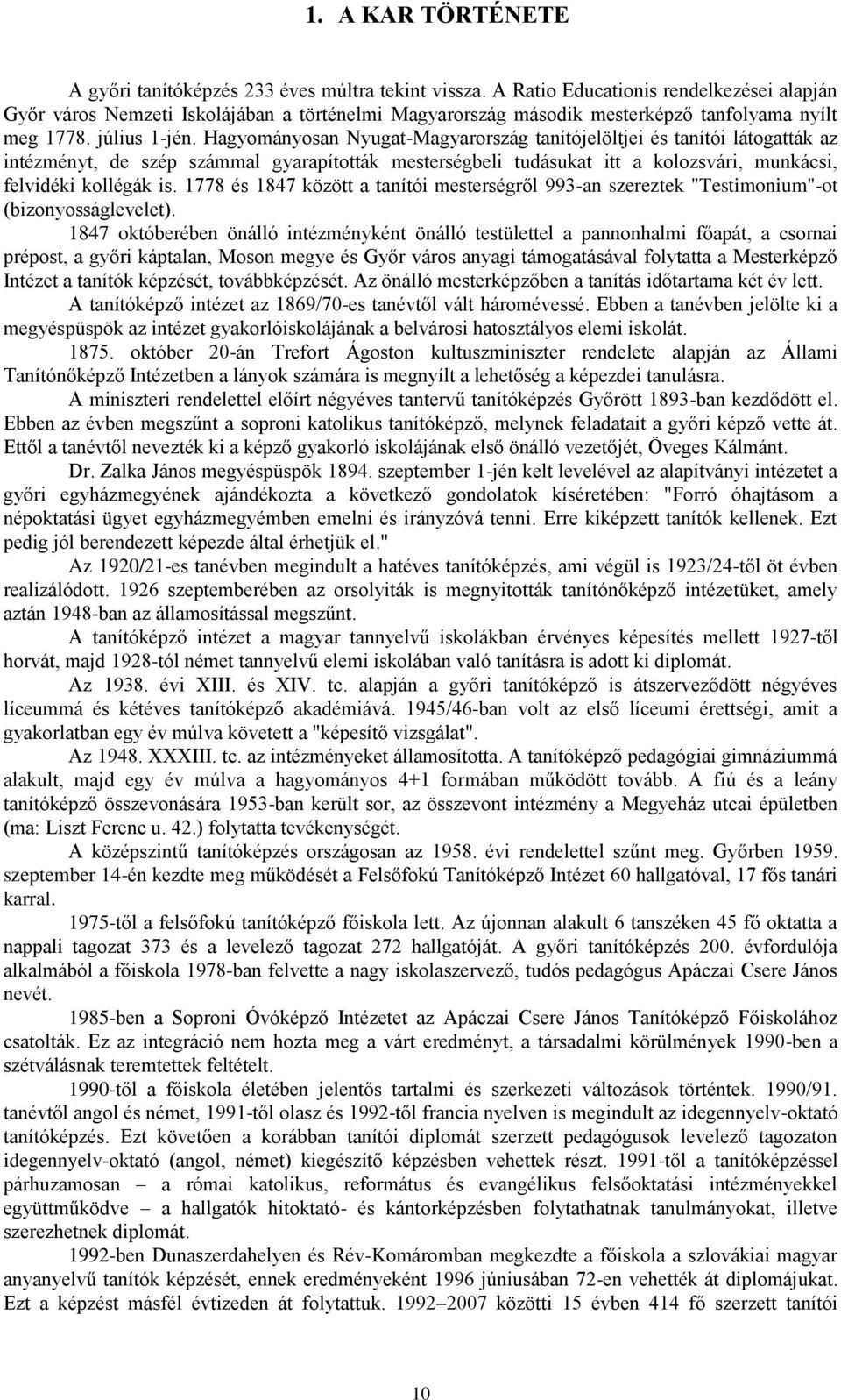 Hagyományosan Nyugat-Magyarország tanítójelöltjei és tanítói látogatták az intézményt, de szép számmal gyarapították mesterségbeli tudásukat itt a kolozsvári, munkácsi, felvidéki kollégák is.