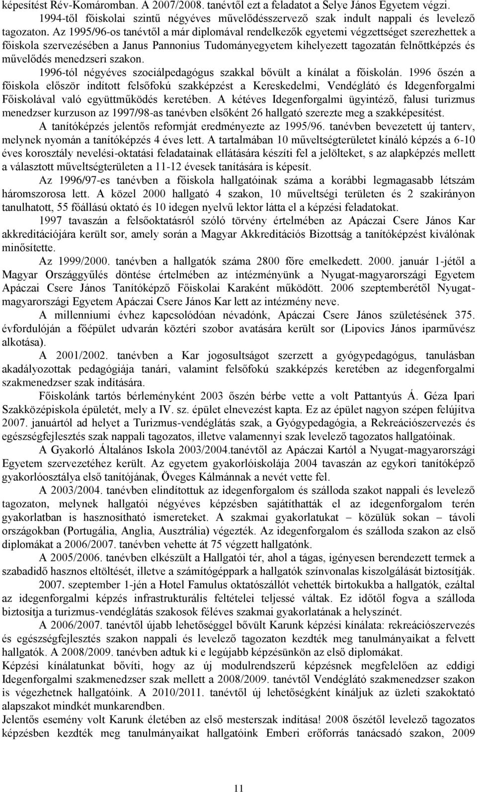 menedzseri szakon. 1996-tól négyéves szociálpedagógus szakkal bővült a kínálat a főiskolán.