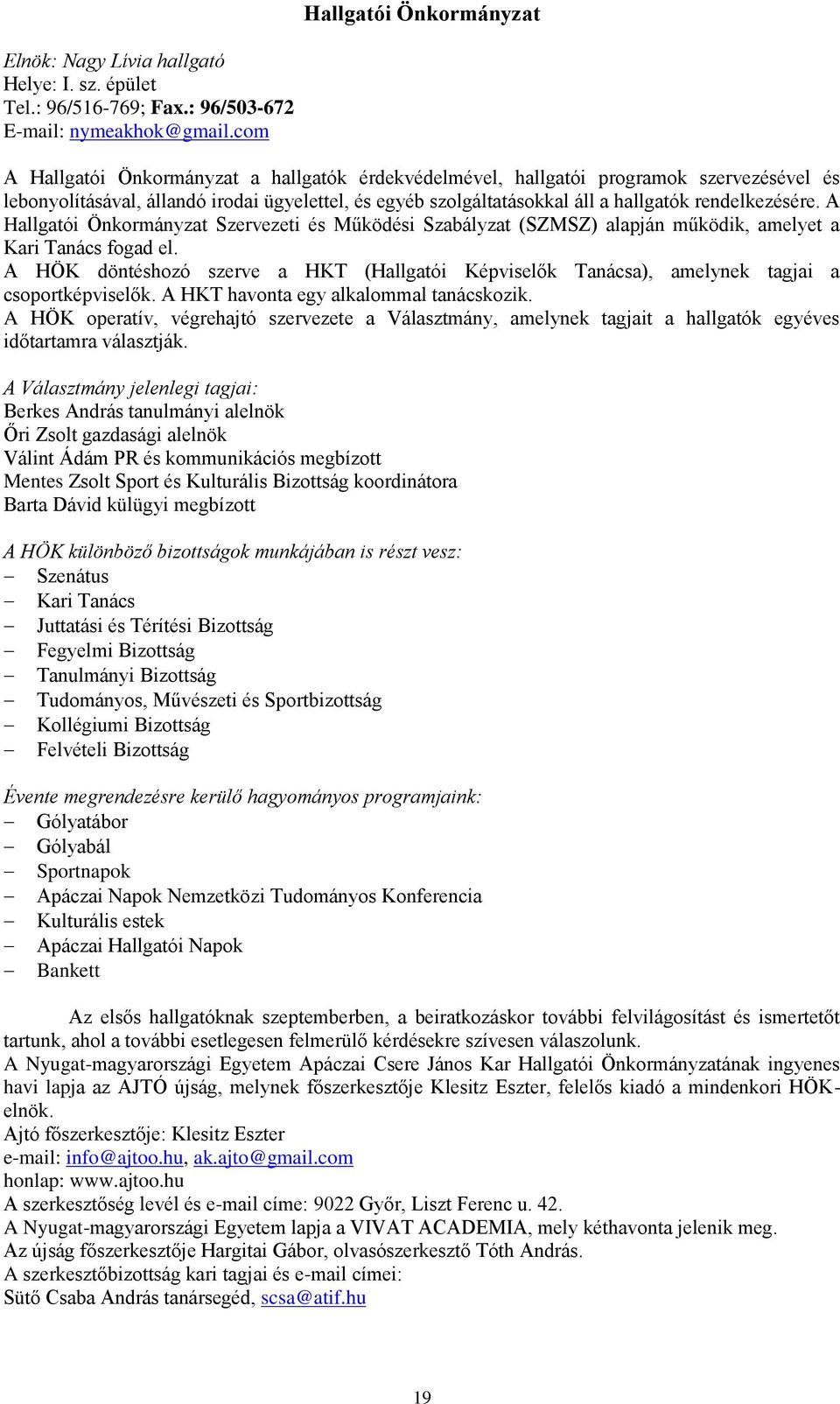 A Hallgatói Önkormányzat Szervezeti és Működési Szabályzat (SZMSZ) alapján működik, amelyet a Kari Tanács fogad el.