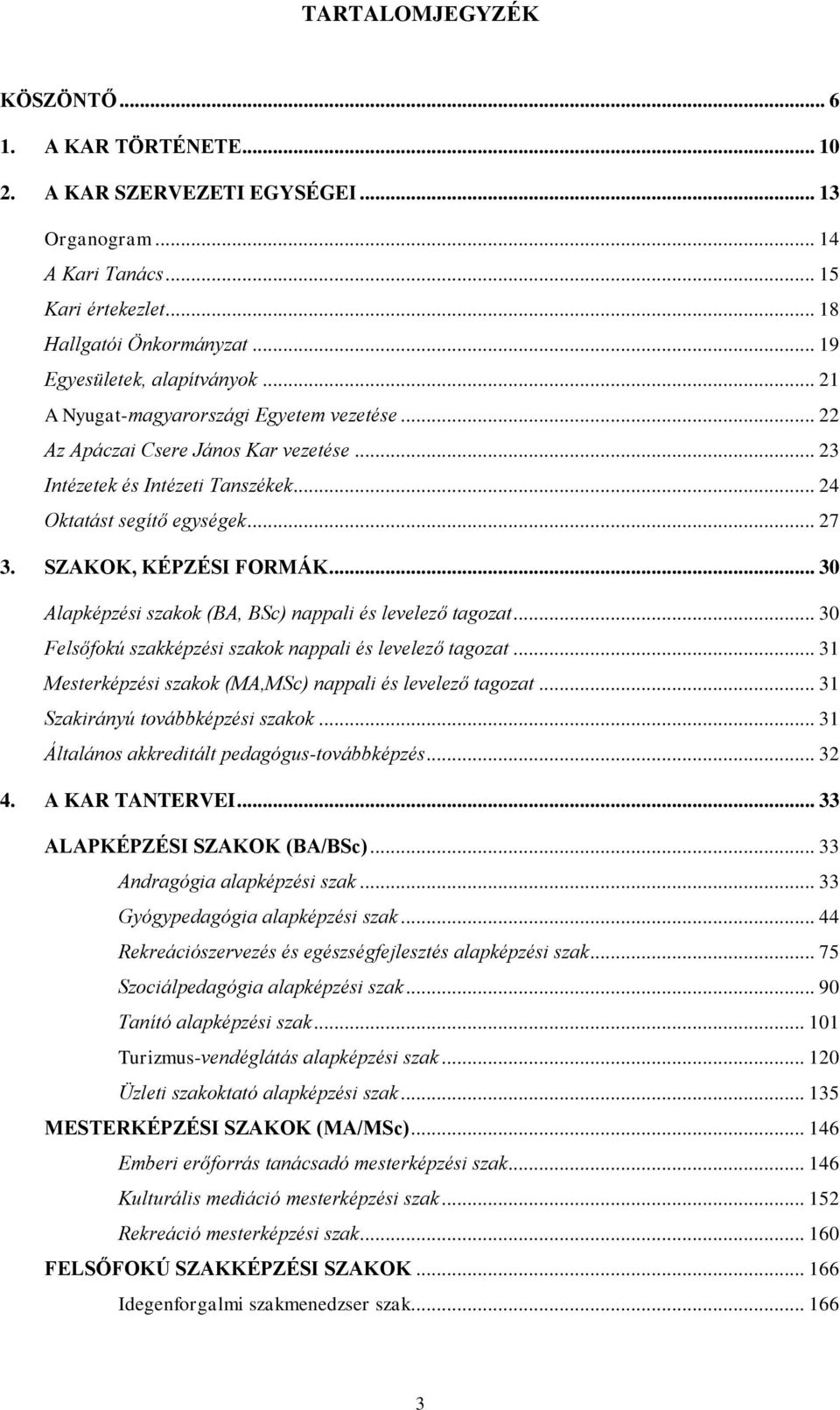 SZAKOK, KÉPZÉSI FORMÁK... 30 Alapképzési szakok (BA, BSc) nappali és levelező tagozat... 30 Felsőfokú szakképzési szakok nappali és levelező tagozat.