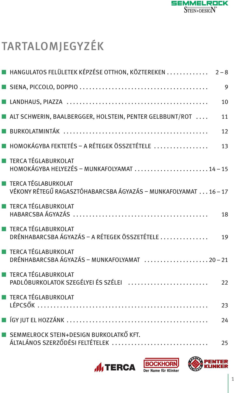 ................ 13 TERCA TÉGLABURKOLAT HOMOKáGYBA HELYEZÉS MUNKAFOLYAMAT....................... 14 15 TERCA TÉGLABURKOLAT VÉKONY RÉTEGű RAGASZTóHABARCSBA ágyazás MUNKAFOLYAMAT.