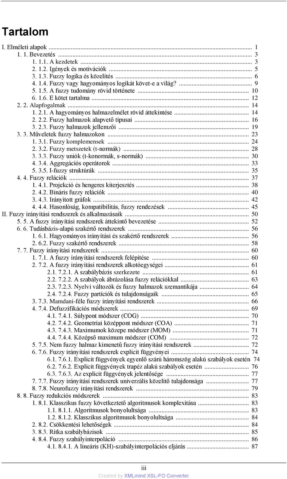 .. 14 2. 2.2. Fuzzy halmazok alapvető típusai... 16 3. 2.3. Fuzzy halmazok jellemzői... 19 3. 3. Műveletek fuzzy halmazokon... 23 1. 3.1. Fuzzy komplemensek... 24 2. 3.2. Fuzzy metszetek (t-normák).