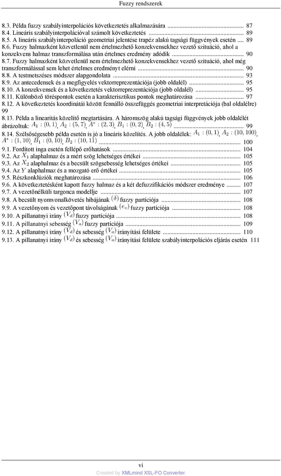 Fuzzy halmazként közvetlenül nem értelmezhető konzekvensekhez vezető szituáció, ahol a konzekvens halmaz transzformálása után értelmes eredmény adódik... 90 8.7.