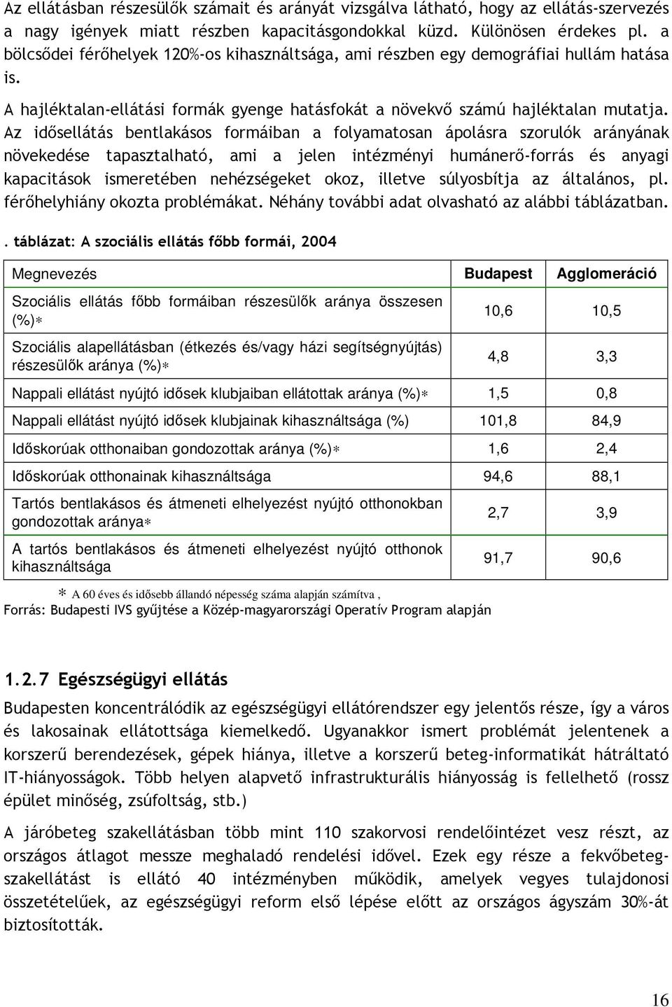 Az idısellátás bentlakásos formáiban a folyamatosan ápolásra szorulók arányának növekedése tapasztalható, ami a jelen intézményi humánerı-forrás és anyagi kapacitások ismeretében nehézségeket okoz,