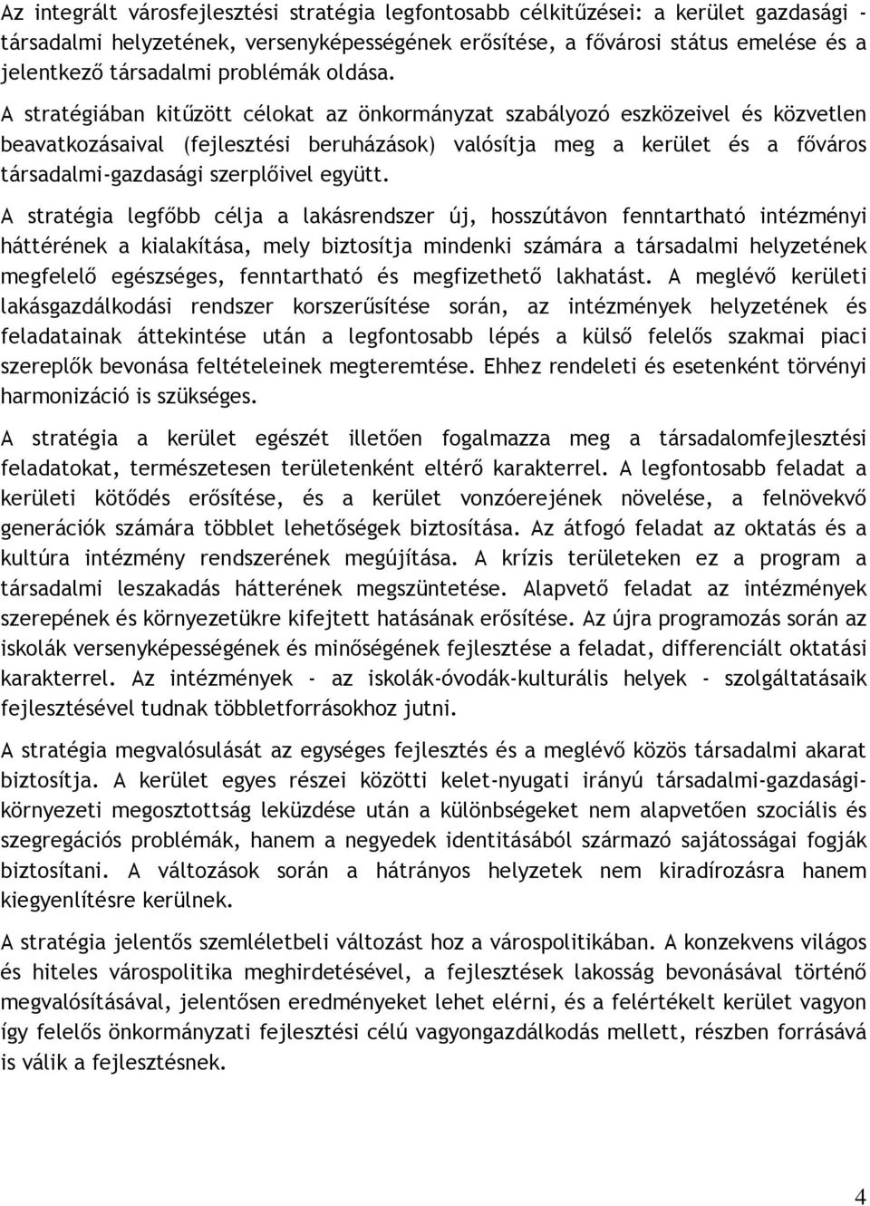 A stratégiában kitőzött célokat az önkormányzat szabályozó eszközeivel és közvetlen beavatkozásaival (fejlesztési beruházások) valósítja meg a kerület és a fıváros társadalmi-gazdasági szerplıivel