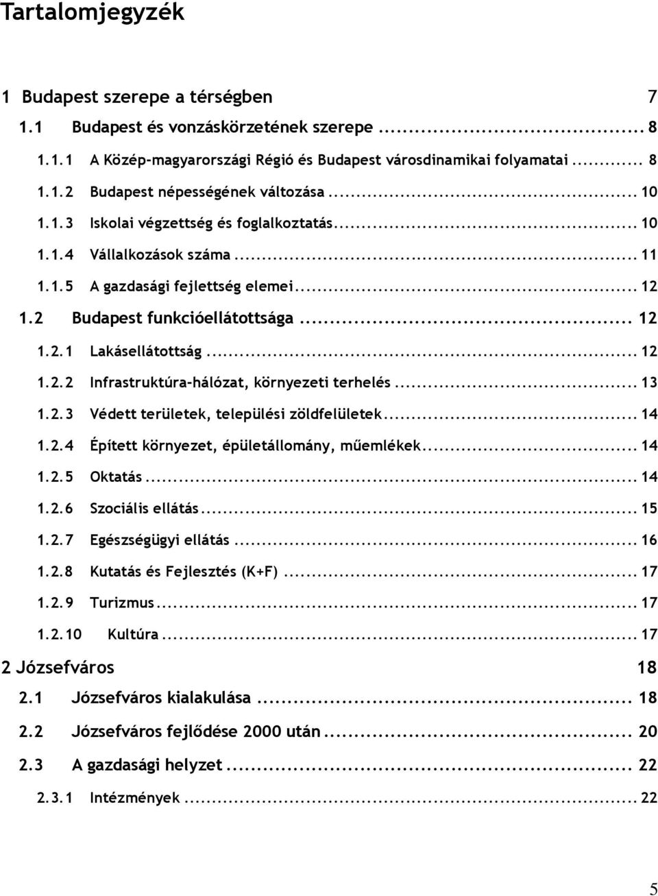 .. 13 1.2.3 Védett területek, települési zöldfelületek... 14 1.2.4 Épített környezet, épületállomány, mőemlékek... 14 1.2.5 Oktatás... 14 1.2.6 Szociális ellátás... 15 1.2.7 Egészségügyi ellátás.